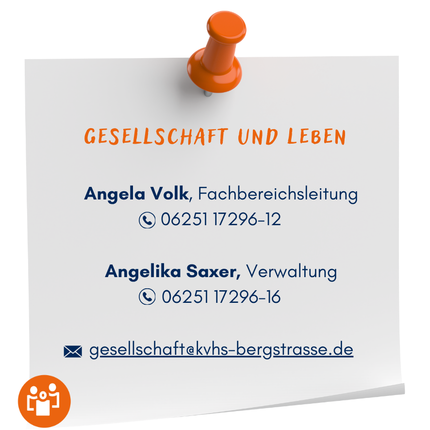 Ansprechpersonen: Angela Volk, Fachbereichsleitung, Telefon 06251 17296-12, Angelika Saxer, Verwaltung, Telefon 06251 17296-16, Email: gesellschaft@kvhs-bergstrasse.de